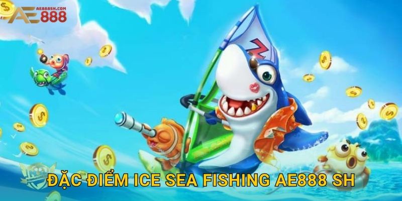 Đặc điểm Ice Sea Fishing ae888 sh