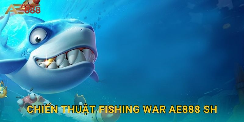 Chiến thuật Fishing War ae888 sh