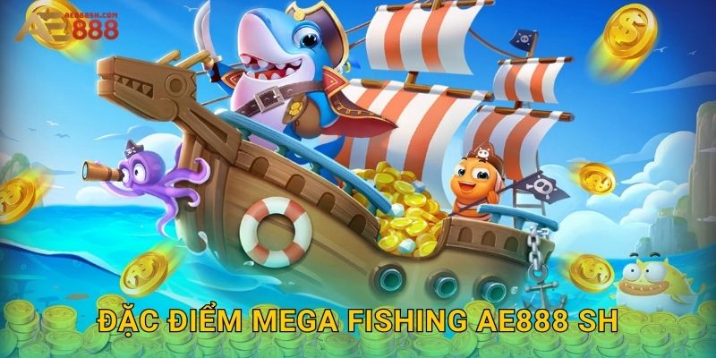 Đặc điểm Mega Fishing ae888 sh