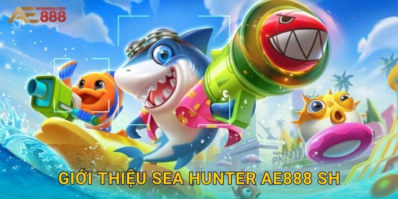 Sea Hunter Ae888 sh - Thợ Săn Biển Cả Chuyên Nghiệp 2 Giới thiệu Sea Hunter ae888 sh