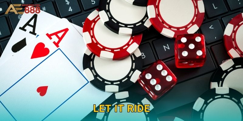 Let It Ride Ae888 sh – Poker Độc Đáo Dễ Trúng Thưởng
