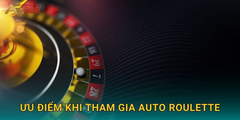 Ưu điểm khi tham gia Auto Roulette